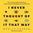 I Never Thought of It That Way: How to Have Fearlessly Curious Conversations in Dangerously Divided  Audiobook