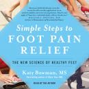 Simple Steps to Foot Pain Relief: The New Science of Healthy Feet Audiobook