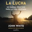 La lucha (The Fight): Un manual practico para la vida cristiana (A Practical Handbook to Christian L Audiobook