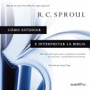Cómo estudiar e interpretar la Biblia (Knowing Scripture), R.C. Sproul