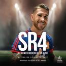 SR4: La construcción de un mito: Biografía de Sergio Ramos (Biography of Sergio Ramos) Audiobook