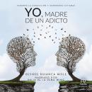 Yo, madre de un adicto (Mother of an Addict) Audiobook