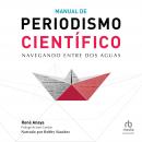 Manual de periodismo científico (Science Journalism Handbook): Navegando entre dos aguas (Sailing Be Audiobook