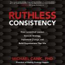 Ruthless Consistency: How Committed Leaders Execute Strategy, Implement Change, and Build Organizati Audiobook