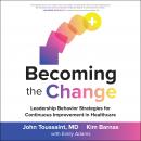 Becoming the Change: Leadership Behavior Strategies for Continuous Improvement in Healthcare Audiobook