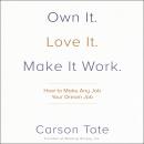 Own It. Love It. Make It Work.: How to Make Any Job Your Dream Job