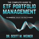 Complete Guide to ETF Portfolio Management: The Essential Toolkit for Practitioners, Scott M. Weiner
