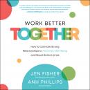 Work Better Together: How to Cultivate Strong Relationships to Maximize Well-Being and Boost Bottom  Audiobook