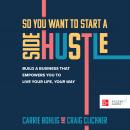 So You Want to Start a Side Hustle: Build a Business that Empowers You to Live Your Life, Your Way Audiobook