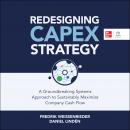 Redesigning Capex Strategy: A Groundbreaking Systems Approach to Sustainably Maximize Company Cash F Audiobook