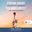 From Here to Security: How Workplace Savings Can Keep America's Promise Audiobook