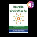 Innovation the Cleveland Clinic Way: Powering Transformation by Putting Ideas to Work Audiobook