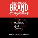 The Laws of Brand Storytelling: Win—and Keep—Your Customers’ Hearts and Minds, Jessica Gioglio, Ekaterina Walter