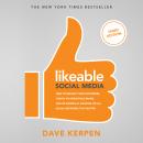 Likeable Social Media, Third Edition: How To Delight Your Customers, Create an Irresistible Brand, & Audiobook