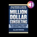 Million Dollar Consulting: The Professional's Guide to Growing a Practice, Fifth Edition Audiobook