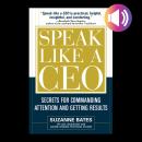 Speak Like a CEO: Secrets for Communicating Attention and Getting Results Audiobook