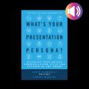 What's Your Presentation Persona? Discover Your Unique Communication Style and Succeed in Any Arena Audiobook