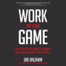 Work On Your Game: Use the Pro Athlete Mindset to Dominate Your Game in Business, Sports, and Life Audiobook