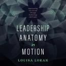 Leadership Anatomy in Motion: Empowering You to Lead Through Technology and People Audiobook