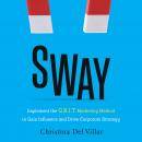 Sway: Implement the G.R.I.T. Marketing Method to Gain Influence and Drive Corporate Strategy Audiobook