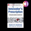 Cover of The Innovator's Prescription: A Disruptive Solution for Health Care
