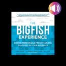 The Big Fish Experience: Create Memorable Presentations That Reel In Your Audience Audiobook