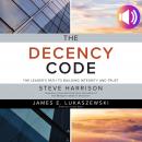 The Decency Code: The Leader's Path to Building Integrity and Trust Audiobook