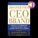 Discover Your CEO Brand: Secrets to Embracing and Maximizing Your Unique Value as a Leader Audiobook