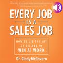 Every Job is a Sales Job: How to Use the Art of Selling to Win at Work Audiobook