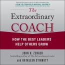 The Extraordinary Coach: How the Best Leaders Help Others Grow Audiobook