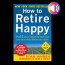 How to Retire Happy, Fourth Edition: The 12 Most Important Decisions You Must Make Before You Retire Audiobook