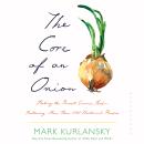 The Core of an Onion: Peeling the Rarest Common Food—Featuring More Than 100 Historical Recipes Audiobook