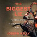 The Biggest Lie: The Prehistory of American Fascism, 1818-1915 Audiobook