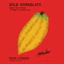 Wild Chocolate: Across the Americas in Search of Cacao's Soul Audiobook