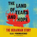 The Land of Tears and Hope: The Ukrainian Story Audiobook