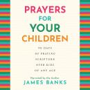 Prayers for Your Children: 90 Days of Praying Scripture over Kids of Any Age Audiobook