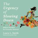 The Urgency of Slowing Down: Biblical Wisdom for Everyday Renewal Audiobook