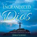 [Spanish] - Engrandeced a Nuestro Dios: Cómo experimentar la verdadera comunión con Dios Audiobook