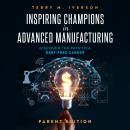 Inspiring Champions in Advanced Manufacturing: Parent Edition: Discover the Path to a Debt-Free Career Audiobook