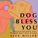 Dog Bless You: Discovering God’s Love through Man’s Best Friend Audiobook