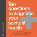 Ten Questions to Diagnose Your Spiritual Health, Donald S. Whitney
