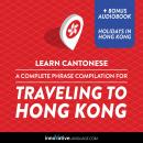 Learn Cantonese: A Complete Phrase Compilation for Traveling to Hong Kong Audiobook