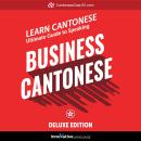 Learn Cantonese: Ultimate Guide to Speaking Business Cantonese for Beginners (Deluxe Edition) Audiobook