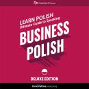 Learn Polish: Ultimate Guide to Speaking Business Polish for Beginners (Deluxe Edition) Audiobook