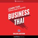 Learn Thai: Ultimate Guide to Speaking Business Thai for Beginners (Deluxe Edition) Audiobook