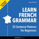 Learn French Grammar: 25 Sentence Patterns for Beginners (Extended Version)