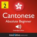 Learn Cantonese - Level 2: Absolute Beginner Cantonese, Volume 1: Lessons 1-25 Audiobook