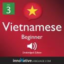 Learn Vietnamese - Level 3: Beginner Vietnamese, Volume 1: Lessons 1-25, Innovative Language Learning