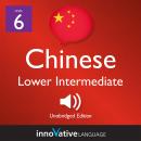 Learn Chinese - Level 6: Lower Intermediate Chinese, Volume 1: Lessons 1-25 Audiobook