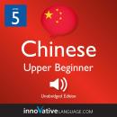 Learn Chinese - Level 5: Upper Beginner Chinese, Volume 1: Lessons 1-25 Audiobook